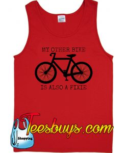 MY OTHER BIKE IS ALSO A FIXIE Tank Top NT