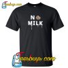 No Milk T-shirt NT