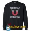 Positively Attractive Fun Sweatshirt NT
