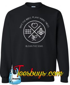 Save The Bees Plant More Trees Clean The Seas Sweatshirt NT