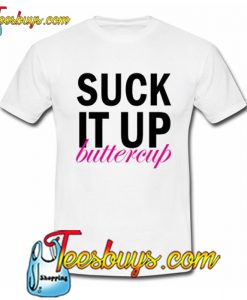 Suck It Up Buttercup T Shirt NT