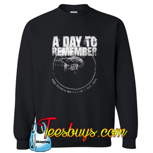 a day to remember you ruined my favorite record Sweatshirt NT