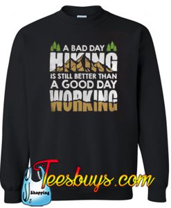 A Bad Day Hiking Is Still Better Than A Good Day Working Sweatshirt NT