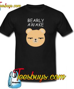 Bearly Awake Trending T Shirt NT