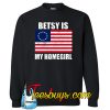 Betsy Is My Homegirl Sweatshirt NT