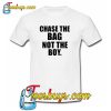 Chase The Bag Not thChase The Bag Not the Boy T-Shirt NT