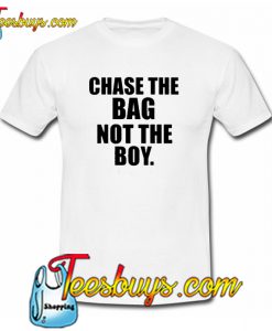 Chase The Bag Not thChase The Bag Not the Boy T-Shirt NT