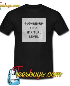 Fuck Me Up On A Spiritual Level T-Shirt NT
