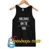 Holding Onto You Tank Top NT