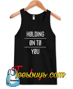 Holding Onto You Tank Top NT