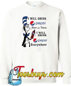 I Will Drink Pepsi Here Or There I Will Drink Pepsi Everywhere Sweatshirt NT