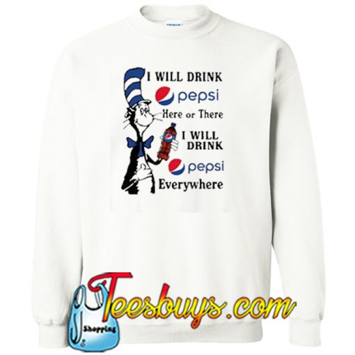 I Will Drink Pepsi Here Or There I Will Drink Pepsi Everywhere Sweatshirt NT