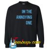 Im the Annoying one Sweatshirt NT
