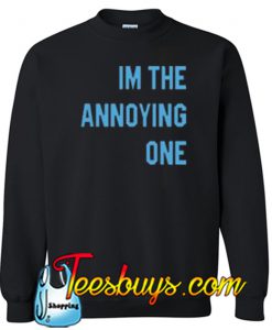 Im the Annoying one Sweatshirt NT