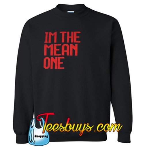 I’m the mean one Sweatshirt NT