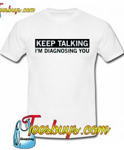 Keep Talking I’m Diagnosing You Trending T-Shirt NT