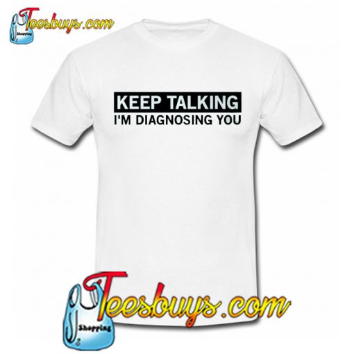 Keep Talking I’m Diagnosing You Trending T-Shirt NT