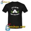 Let’s Go Far Away From People Trending T Shirt NT