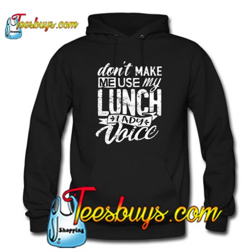 Lunch Lady Gift Don't Make Me Use Lunch Lady Voice Hoodie NT