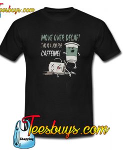 Move Over Decaf Coffee Unisex Trending T Shirt NT