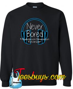 Never Bored - Audiobook Obsession Reviewer Sweatshirt NT