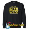 Not Everyone Will Get Out Sweatshirt NT