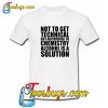 Not To Get Technical But Alcohol Is A Solution Funny Trending T shirt NT