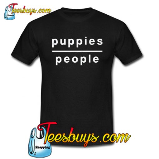 Puppies Over People Trending T Shirt NT