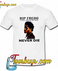 Rip Fredo Never Die T-Shirt NT