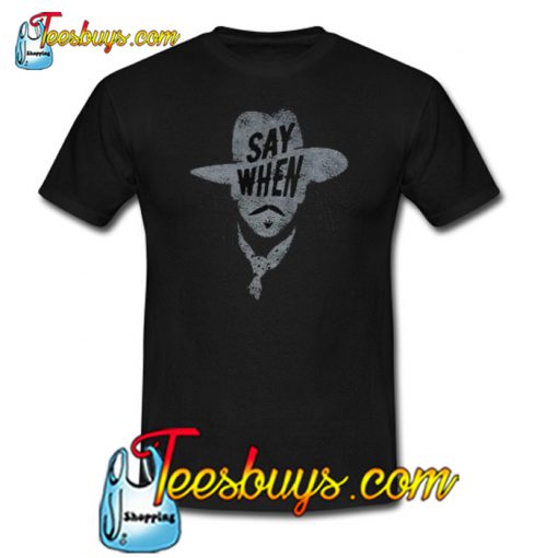 Say When T-Shirt NT