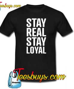 Stay Real Stay Loyal Slogan T-Shirt NT