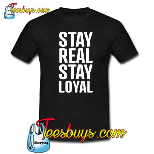 Stay Real Stay Loyal Slogan T-Shirt NT