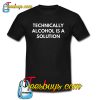 Technically Alcohol is a Solution Trending T shirt NT