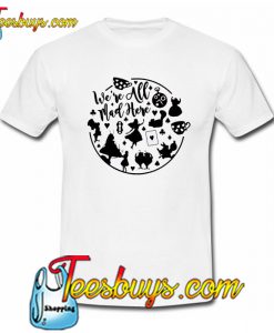 We’re All Mad Here Alice In Wonderland T-Shirt NT