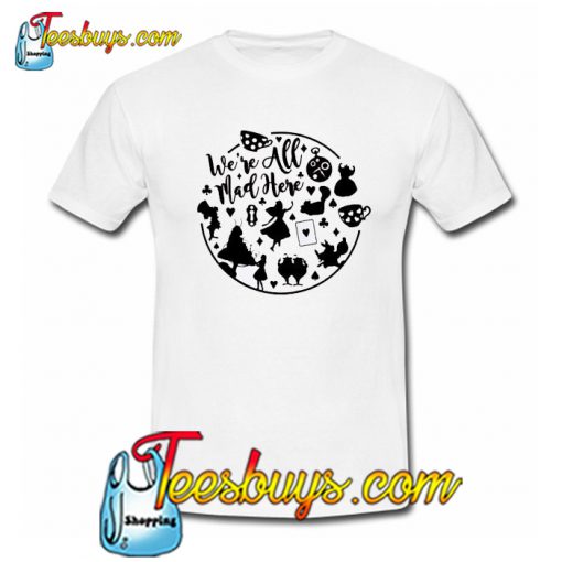 We’re All Mad Here Alice In Wonderland T-Shirt NT