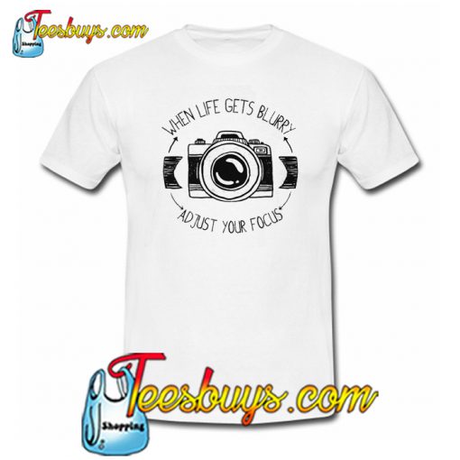 When Life gets Blurry Trending T Shirt NT