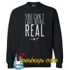 YOU CAN’T FAKE BEING REAL Trending Sweatshirt NT