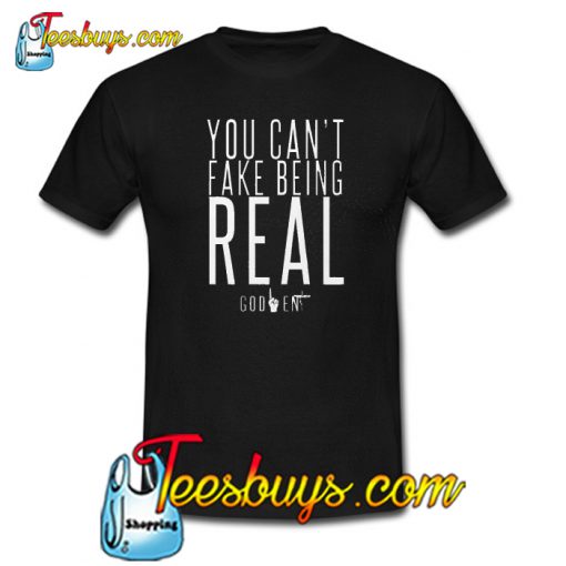 YOU CAN’T FAKE BEING REAL Trending T Shirt NT