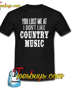 You Lost Me At Country Music TrendingT-shirt NT
