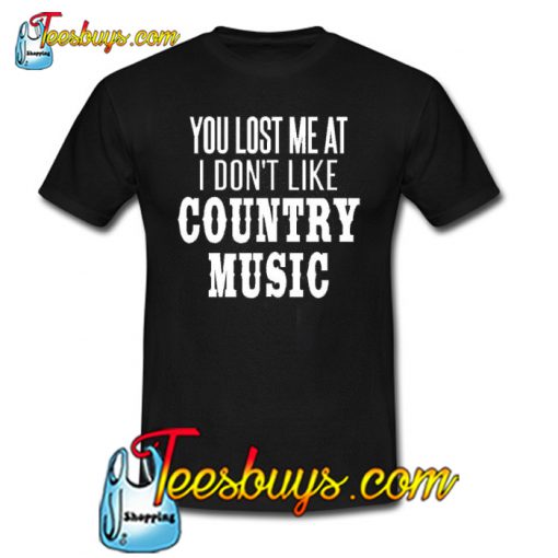You Lost Me At Country Music TrendingT-shirt NT