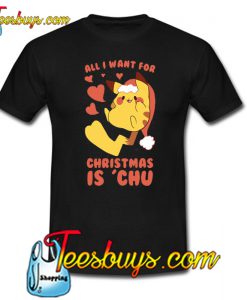 ALL I WANT FOR CHRISTMAS IS ‘CHU Trending T-SHIRT NT