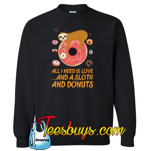 All I Need Is Love And A Sloth And Donuts Sweatshirt NT