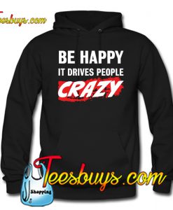 Be happy it drrives People Crazy Hoodie NT