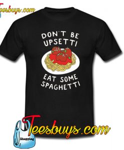 DON’T BE UPSETTI EAT SOME SPAGHETTI Trending T-SHIRT NT