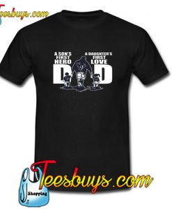 Dad A Sons First Hero a Daughters First Love T-Shirt NT