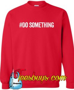 Do Something Sweatshirt NT