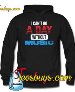 I CAN'T GO A DAY WITHOUT MUSIC Hoodie NT