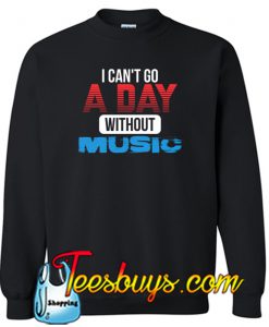 I CAN'T GO A DAY WITHOUT MUSIC Sweatshirt NT