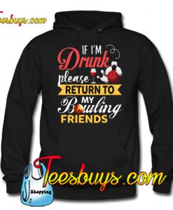 If I'm Drunk Please Return To My Bowling Friends Hoodie NTIf I'm Drunk Please Return To My Bowling Friends Hoodie NT