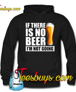 If There Is No Beer I'm Not Going Hoodie NT